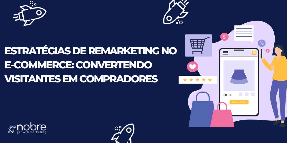 Estratégias de Remarketing no E-commerce: Convertendo Visitantes em Compradores