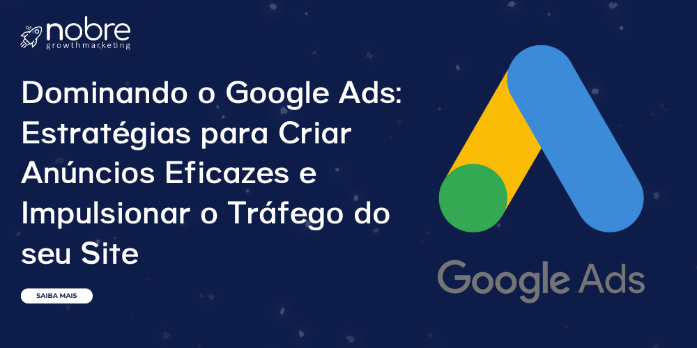  Dominando o Google Ads: Estratégias para Criar Anúncios Eficazes e Impulsionar o Tráfego do seu Site